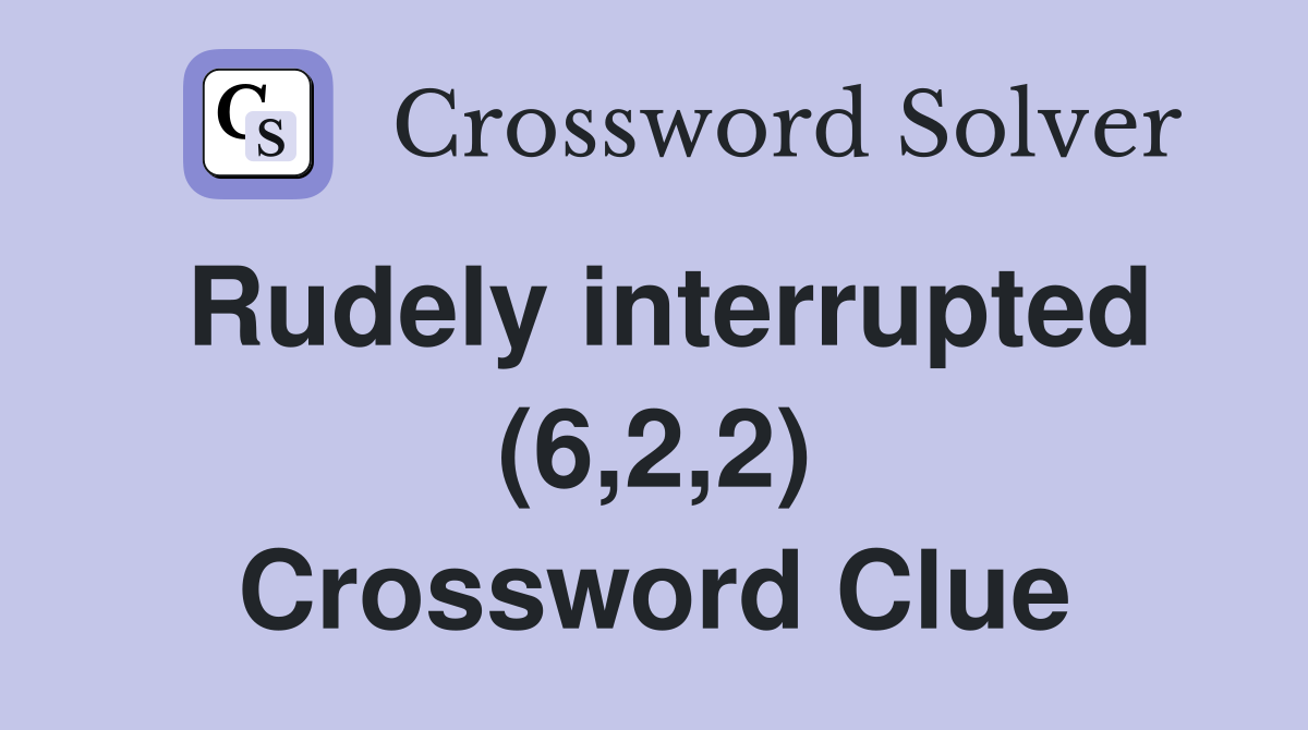 Rudely interrupted (6,2,2) Crossword Clue