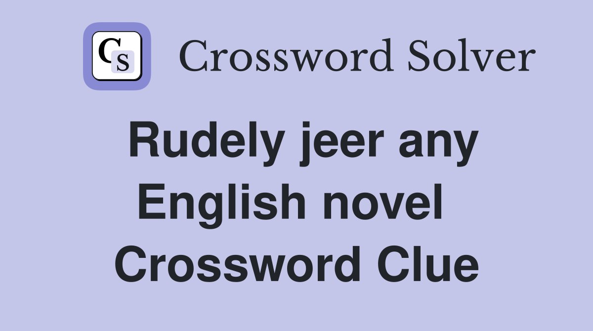 Rudely jeer any English novel  Crossword Clue