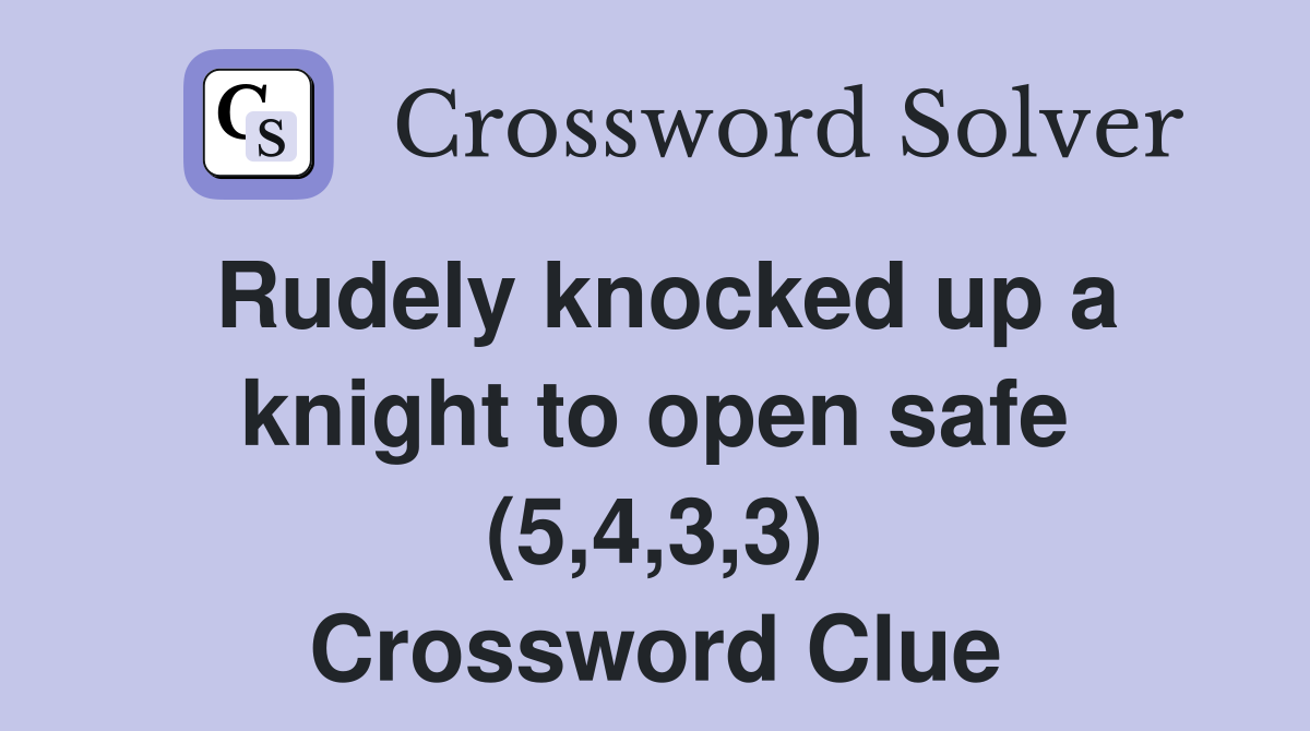 Rudely knocked up a knight to open safe (5,4,3,3) Crossword Clue
