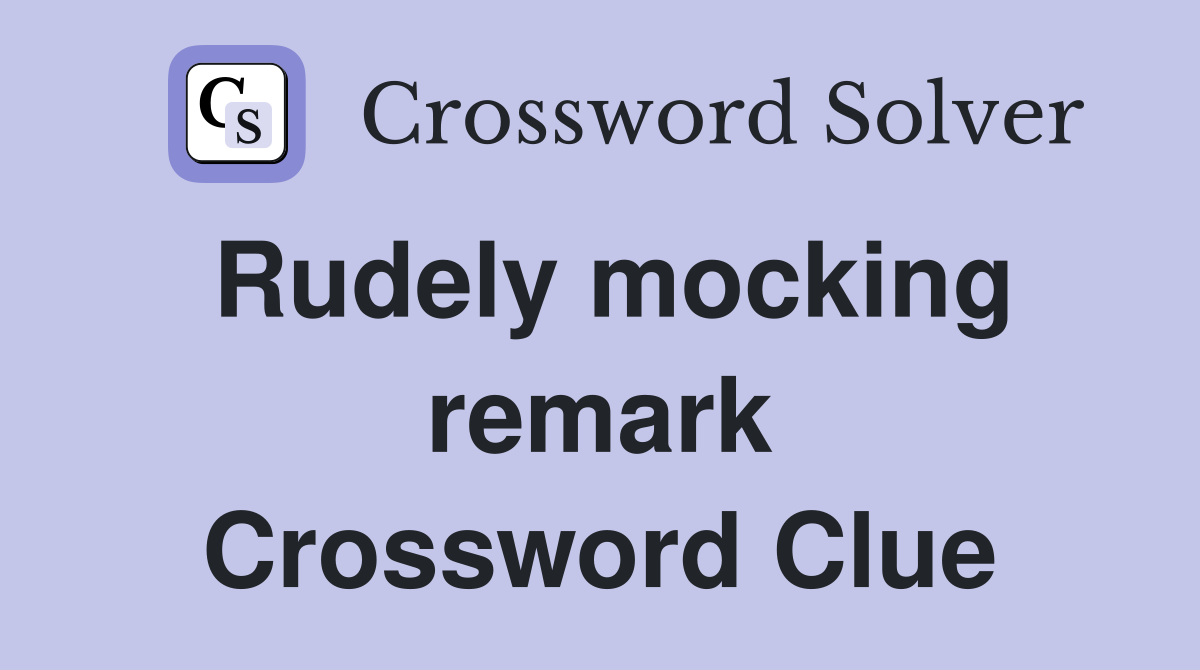 Rudely mocking remark Crossword Clue