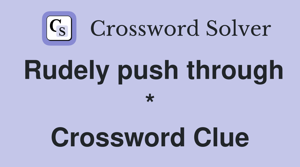 Rudely push through * Crossword Clue