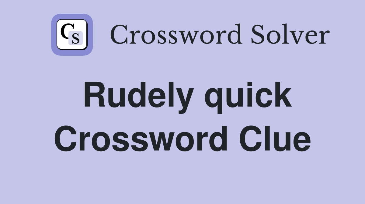 Rudely quick Crossword Clue