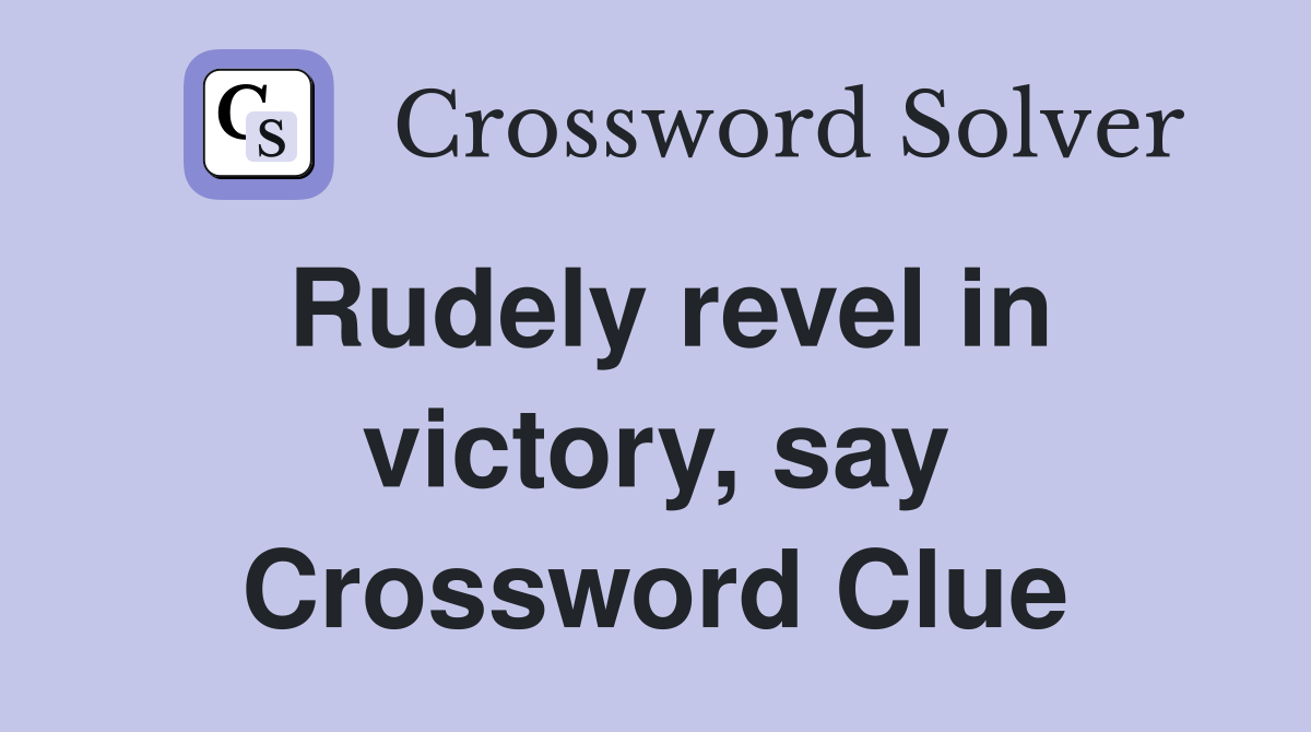 Rudely revel in victory, say Crossword Clue