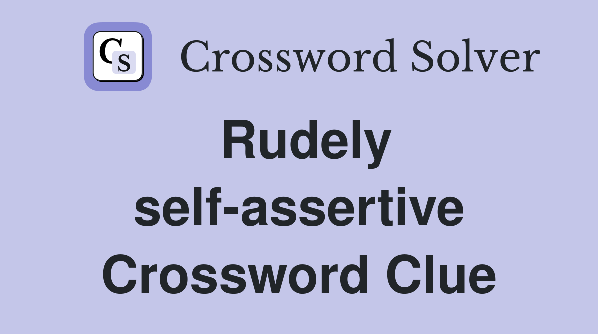 Rudely self-assertive Crossword Clue