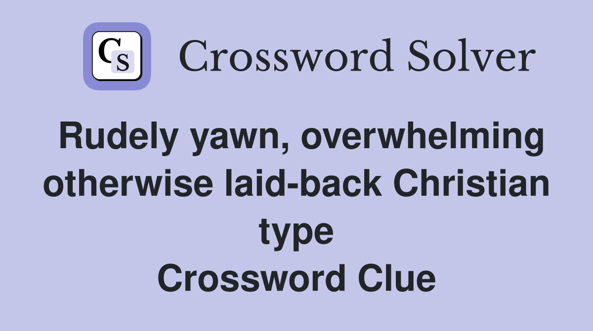 Rudely yawn, overwhelming otherwise laid-back Christian type Crossword Clue
