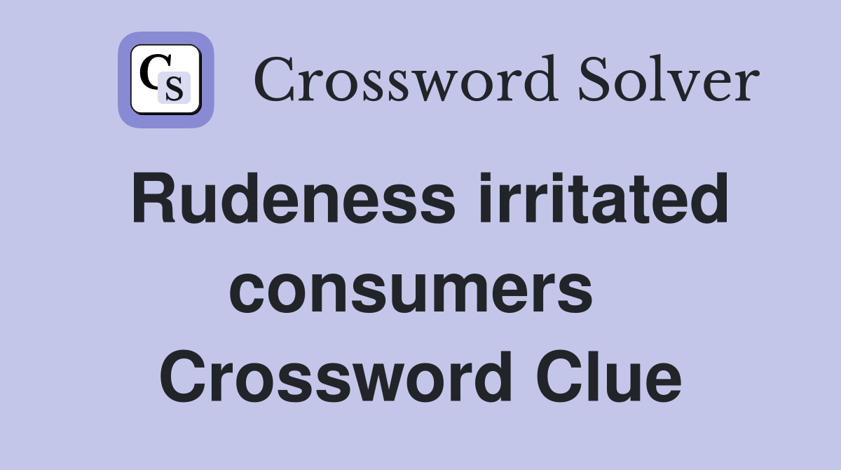 Rudeness irritated consumers  Crossword Clue