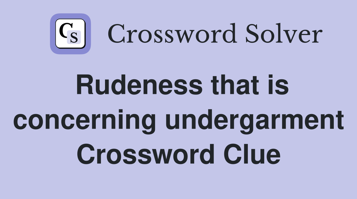 Rudeness that is concerning undergarment Crossword Clue