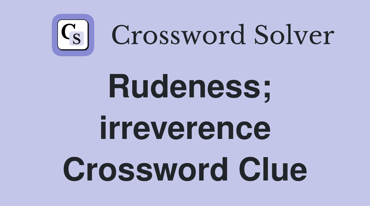 Rudeness; irreverence Crossword Clue