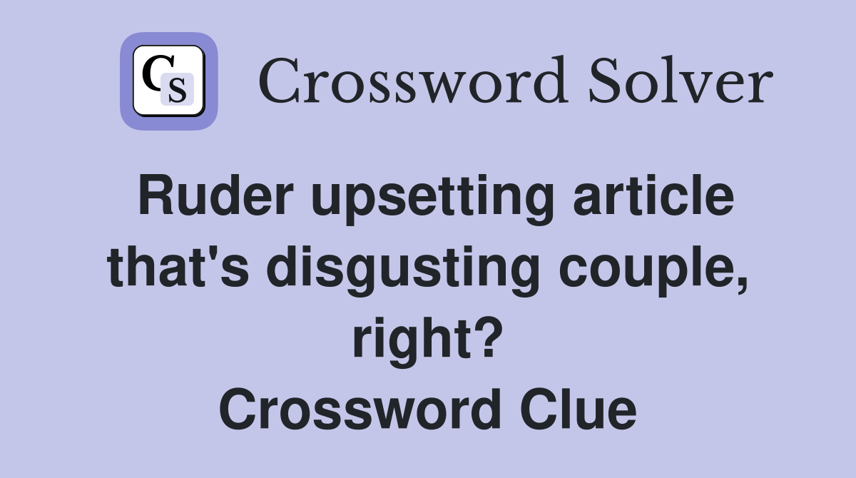 Ruder upsetting article that's disgusting couple, right? Crossword Clue