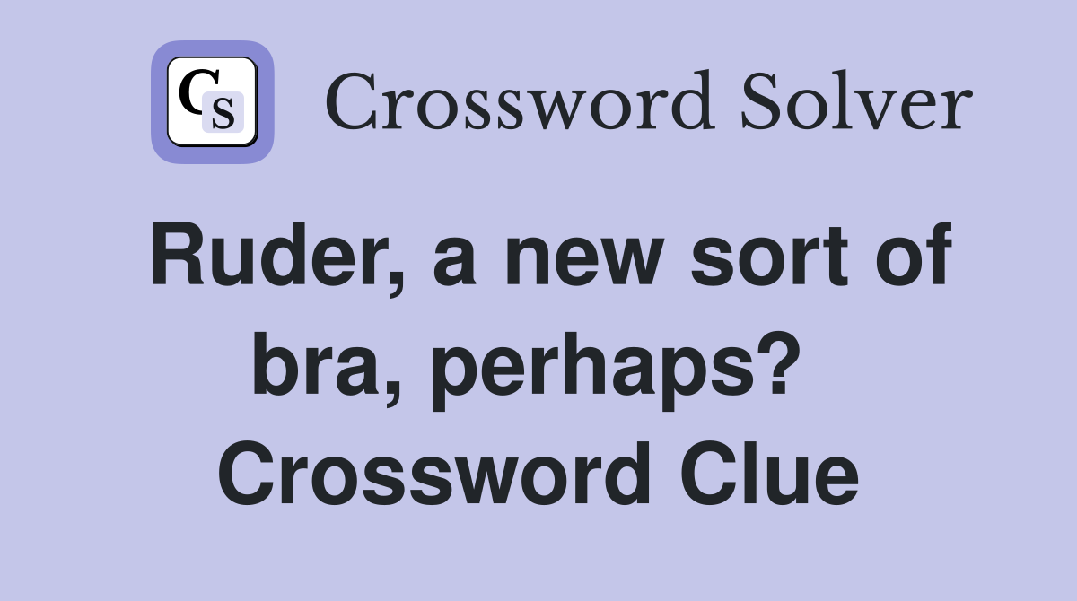 Ruder, a new sort of bra, perhaps?  Crossword Clue