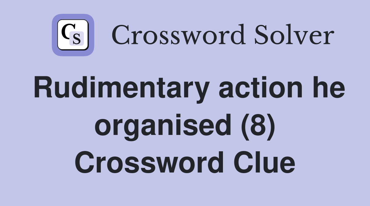 Rudimentary action he organised (8) Crossword Clue