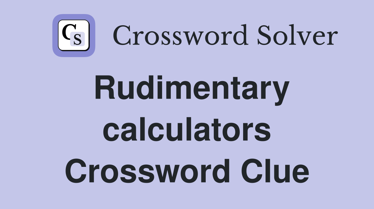 Rudimentary calculators Crossword Clue