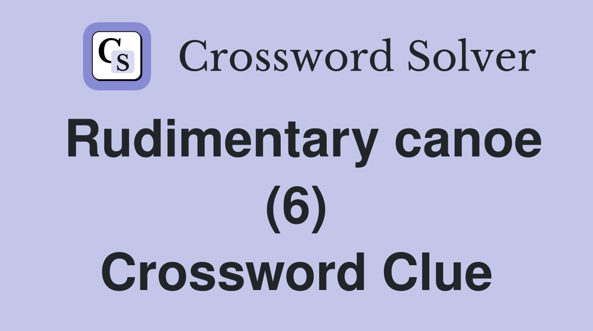 Rudimentary canoe (6) Crossword Clue