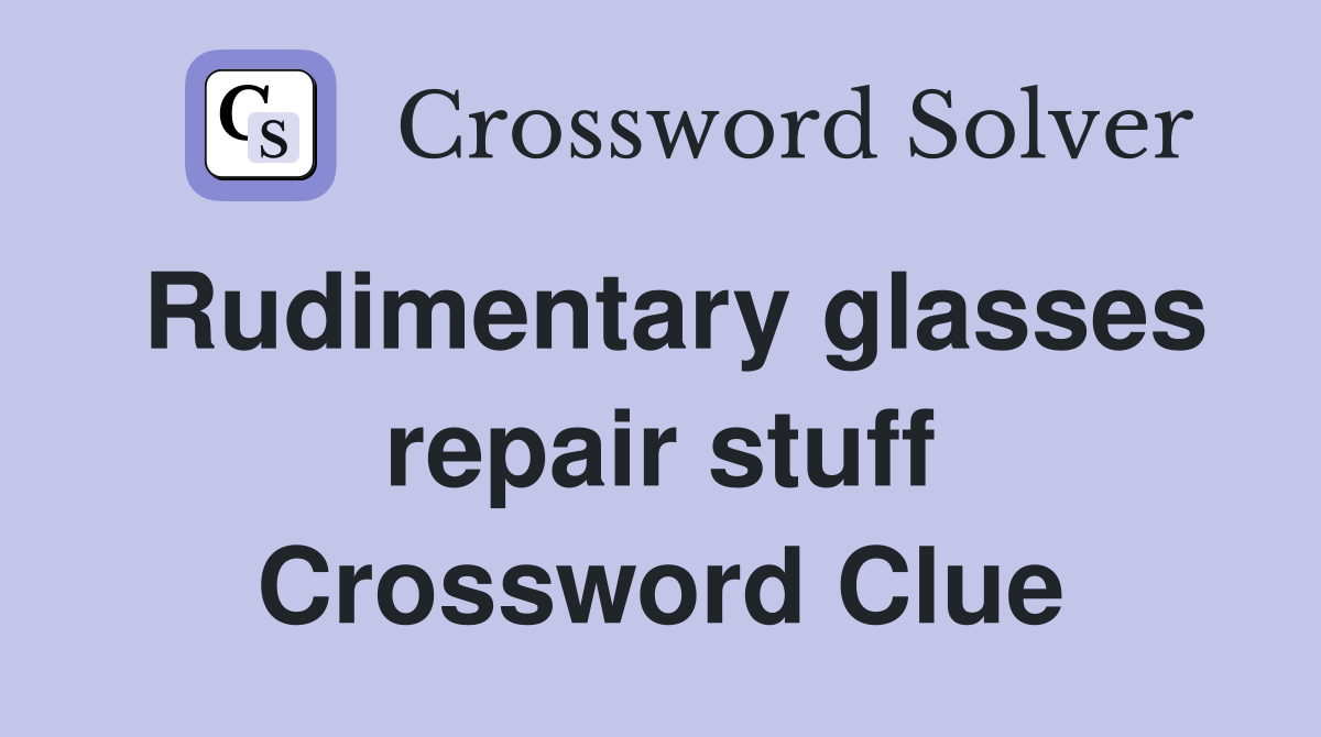 Rudimentary glasses repair stuff Crossword Clue