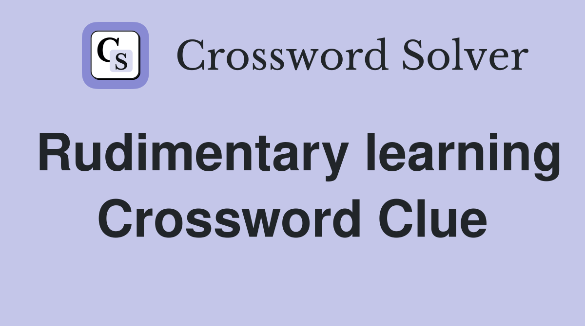 Rudimentary learning Crossword Clue
