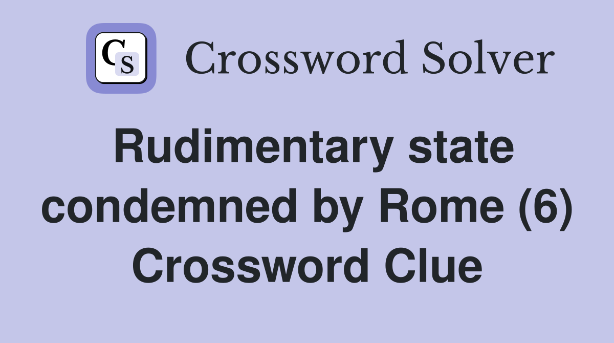 Rudimentary state condemned by Rome (6) Crossword Clue