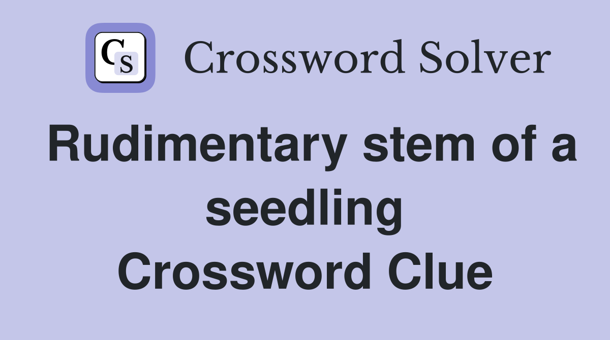 Rudimentary stem of a seedling Crossword Clue