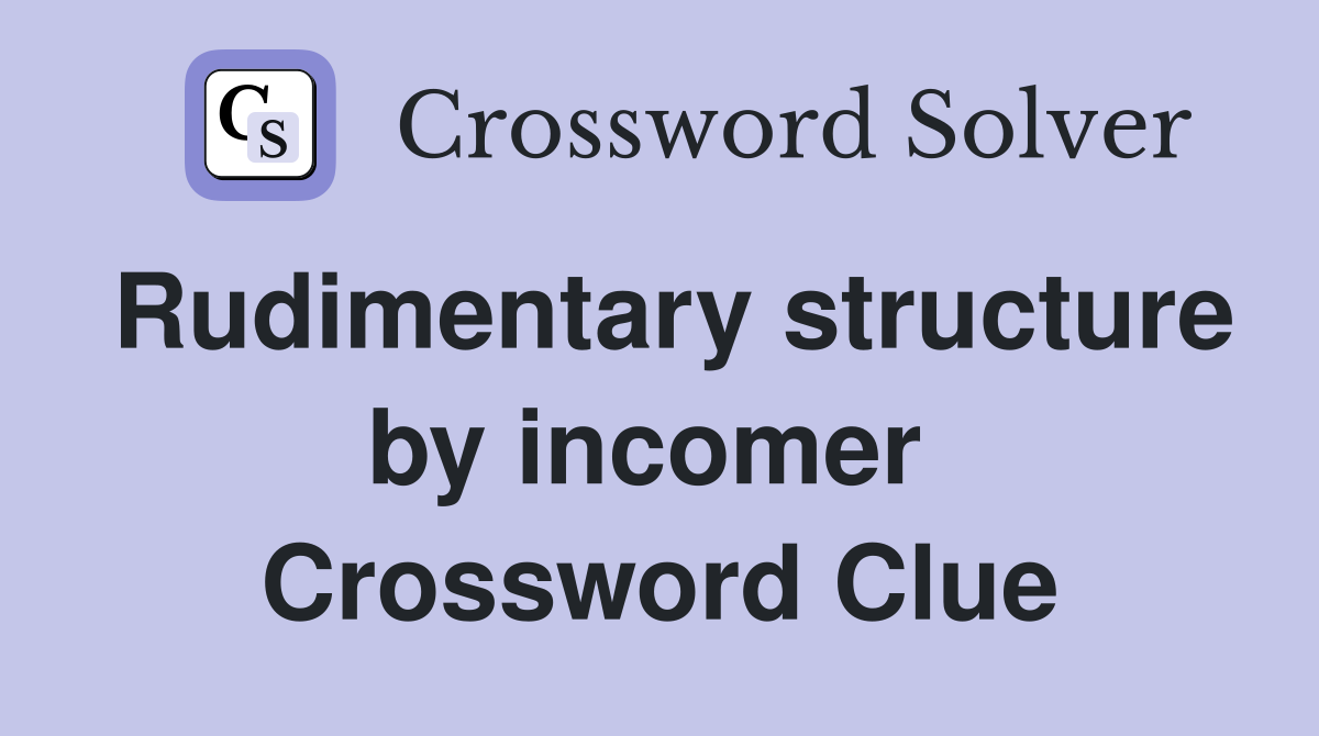 Rudimentary structure by incomer  Crossword Clue