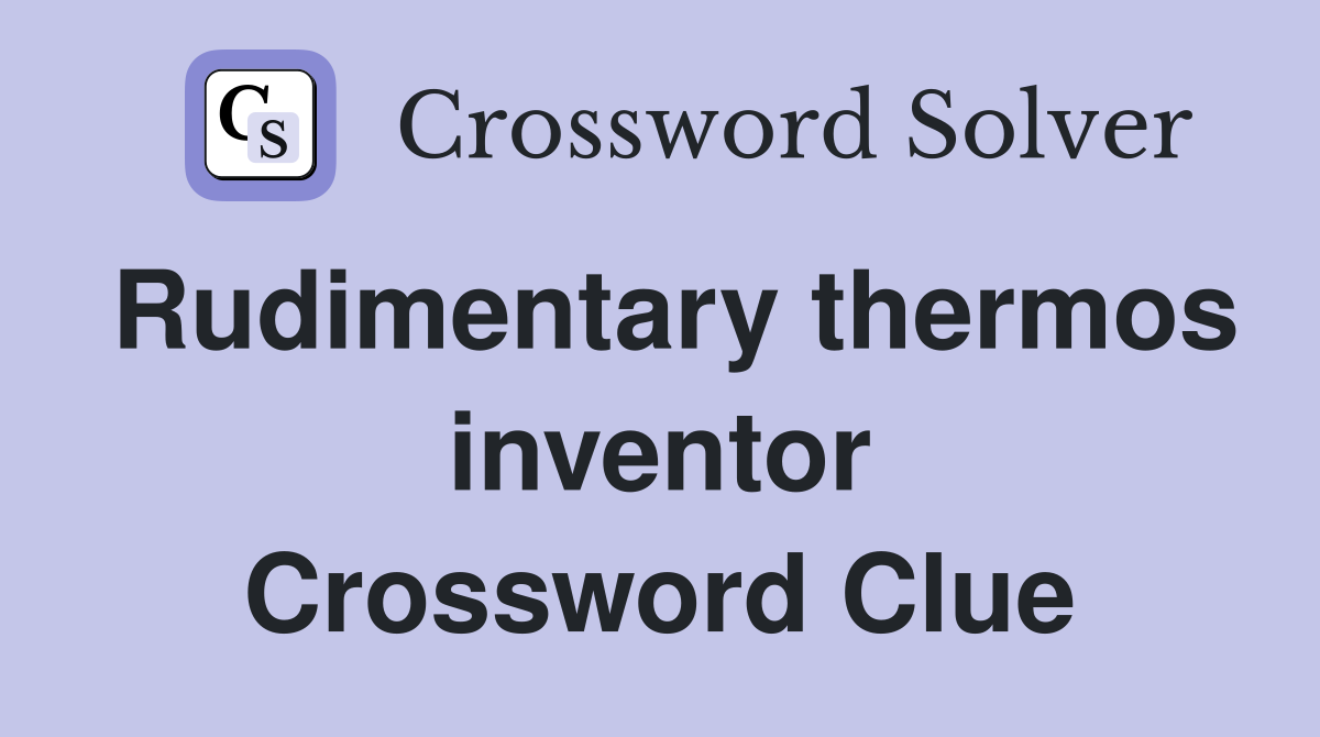 Rudimentary thermos inventor Crossword Clue