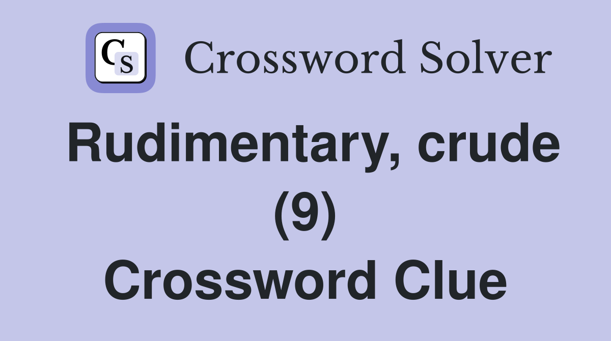Rudimentary, crude (9) Crossword Clue