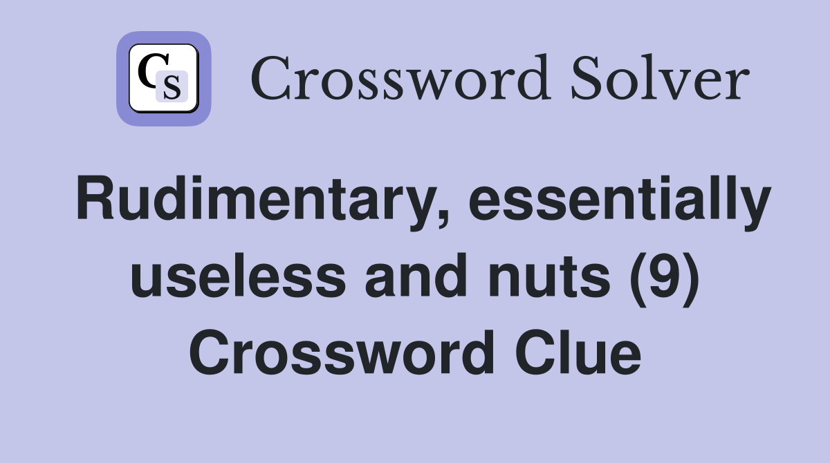 Rudimentary, essentially useless and nuts (9) Crossword Clue