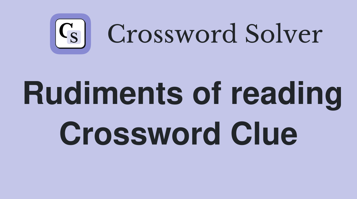 Rudiments of reading Crossword Clue