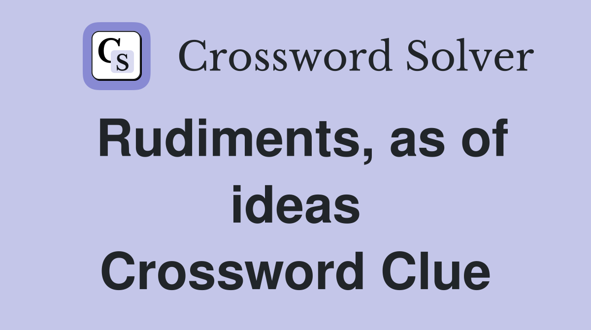 Rudiments, as of ideas Crossword Clue