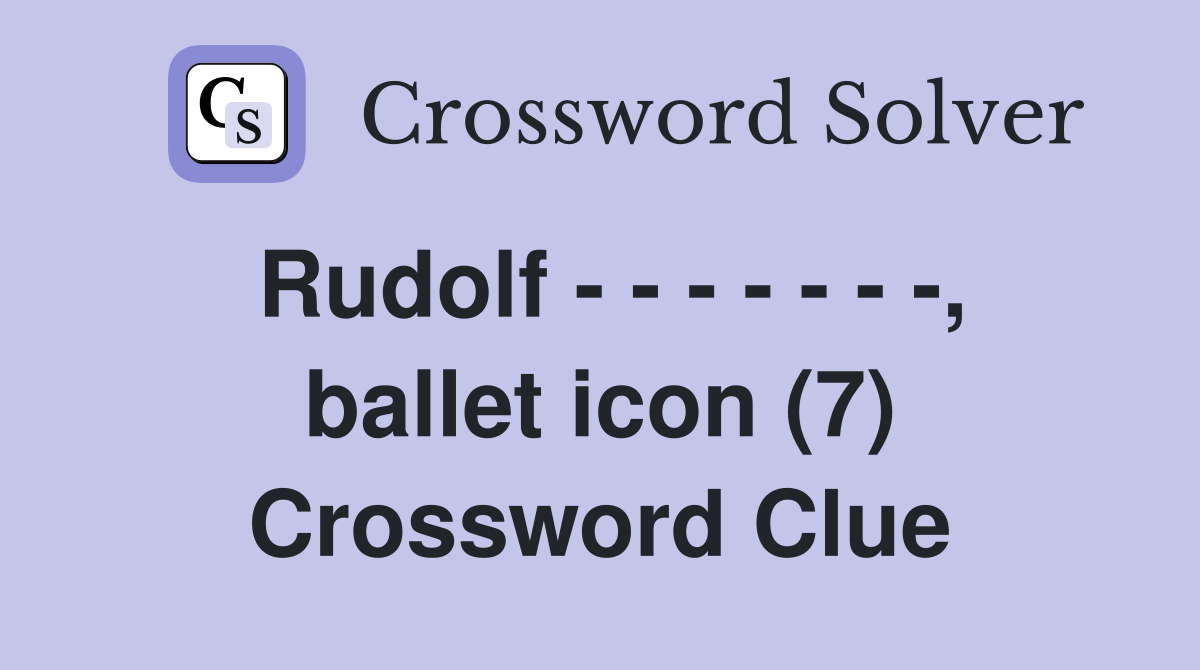 Rudolf - - - - - - -, ballet icon (7) Crossword Clue