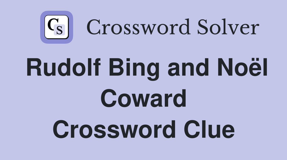 Rudolf Bing and Noël Coward Crossword Clue