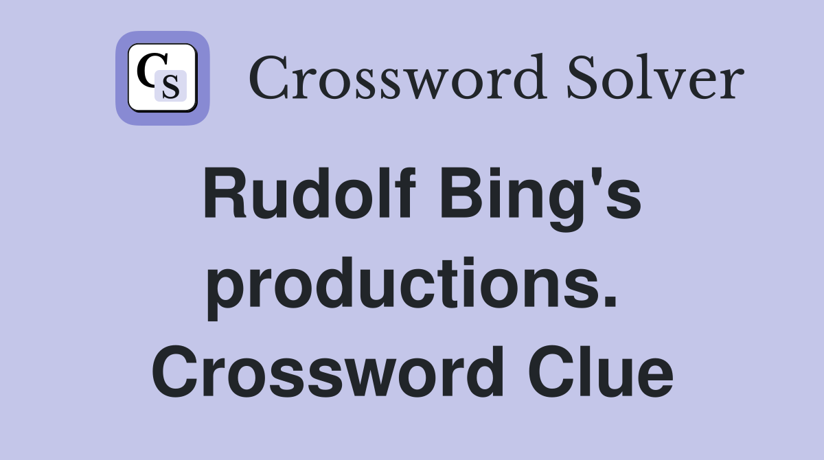 Rudolf Bing's productions. Crossword Clue