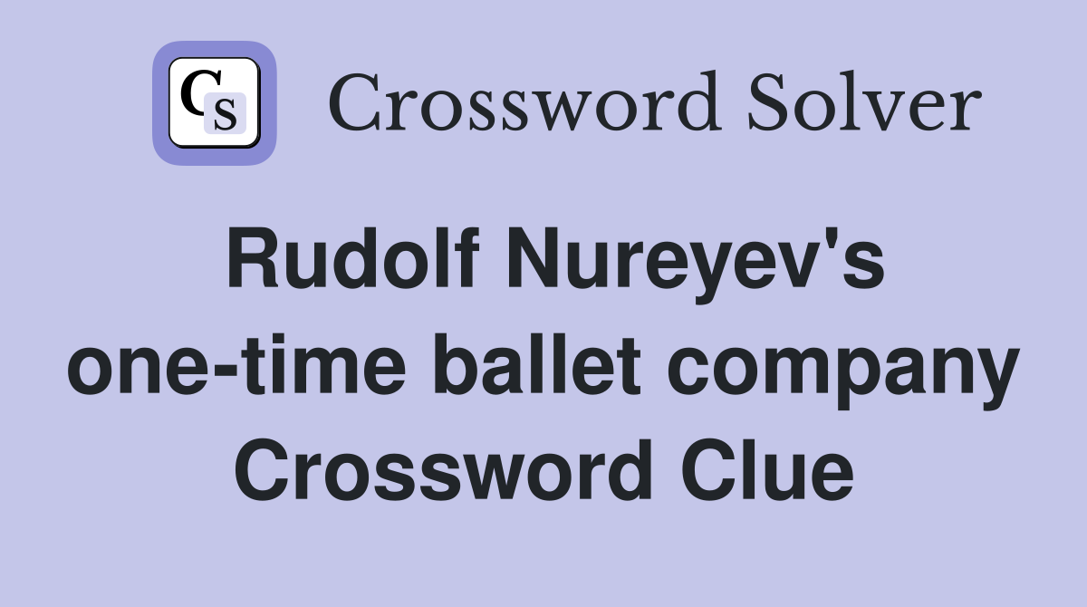 Rudolf Nureyev's one-time ballet company Crossword Clue