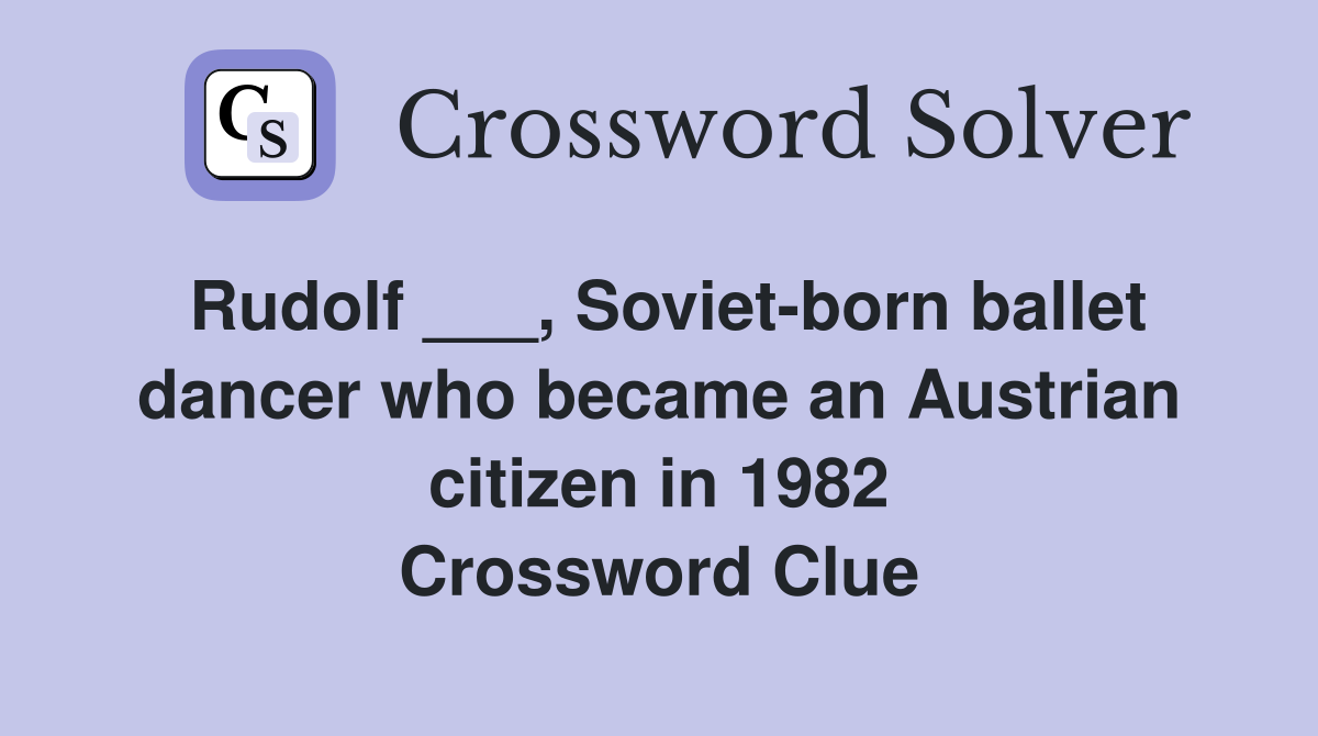 Rudolf ___, Soviet-born ballet dancer who became an Austrian citizen in 1982 Crossword Clue