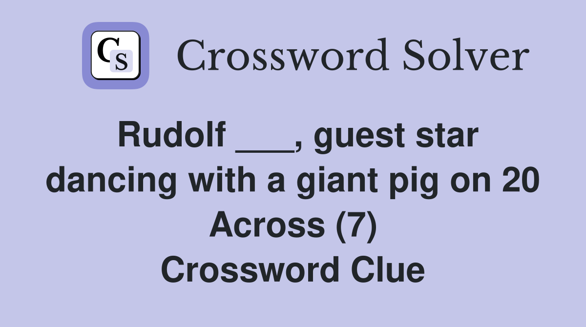 Rudolf ___, guest star dancing with a giant pig on 20 Across (7) Crossword Clue