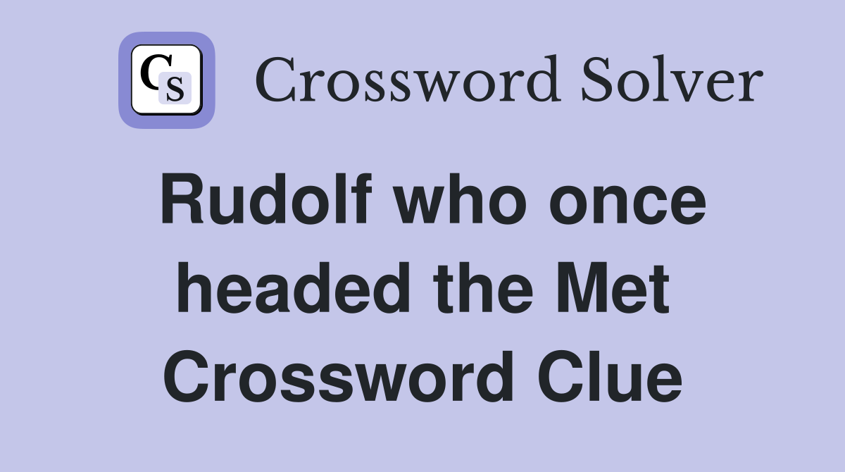 Rudolf who once headed the Met Crossword Clue