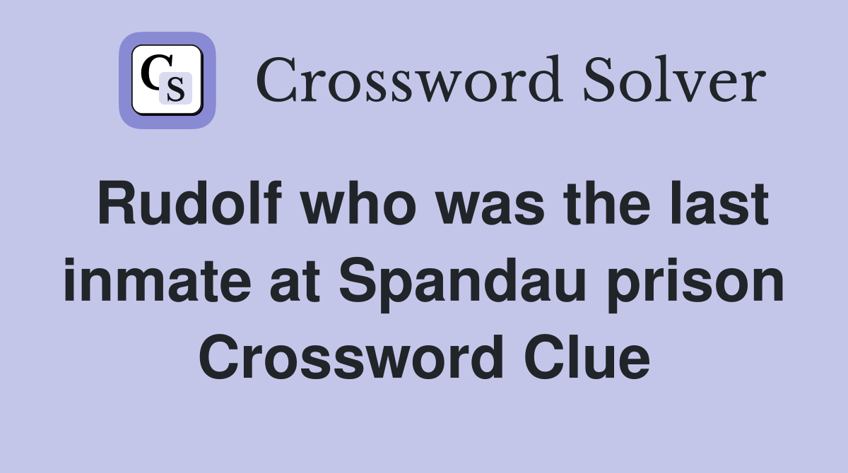 Rudolf who was the last inmate at Spandau prison Crossword Clue