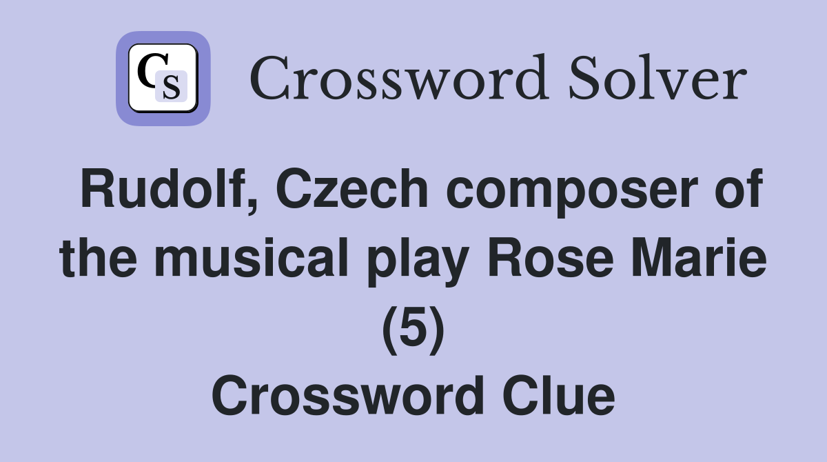 Rudolf, Czech composer of the musical play Rose Marie (5) Crossword Clue