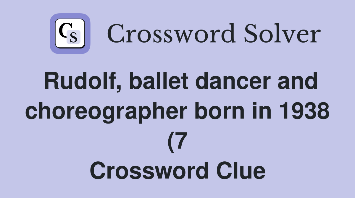 Rudolf ballet dancer and choreographer born in 1938 (7) Crossword Rudolf ballet dancer and choreographer born in 1938 (7) Crossword