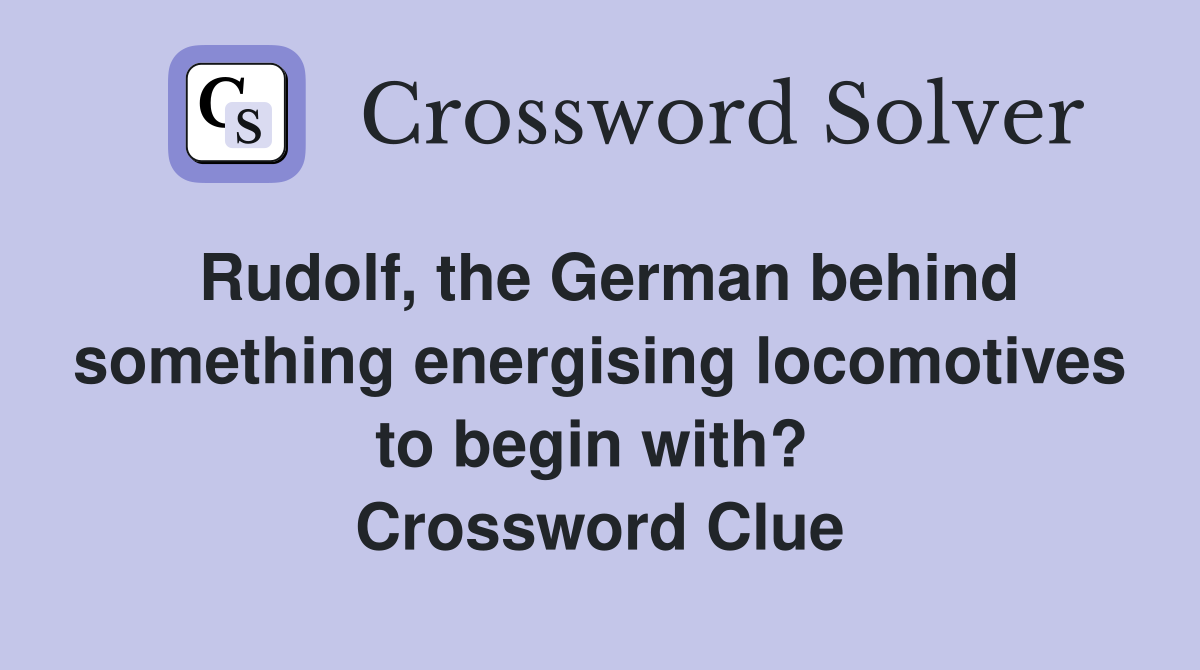 Rudolf, the German behind something energising locomotives to begin with?  Crossword Clue