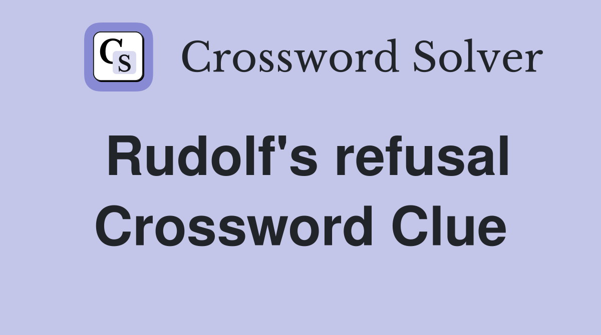 Rudolf's refusal Crossword Clue