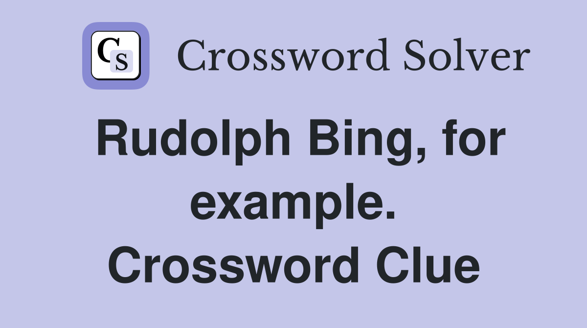 Rudolph Bing, for example. Crossword Clue