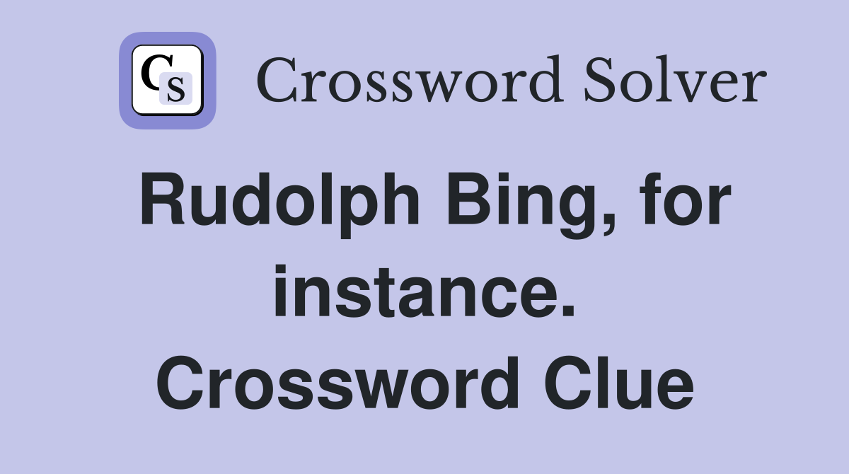 Rudolph Bing, for instance. Crossword Clue