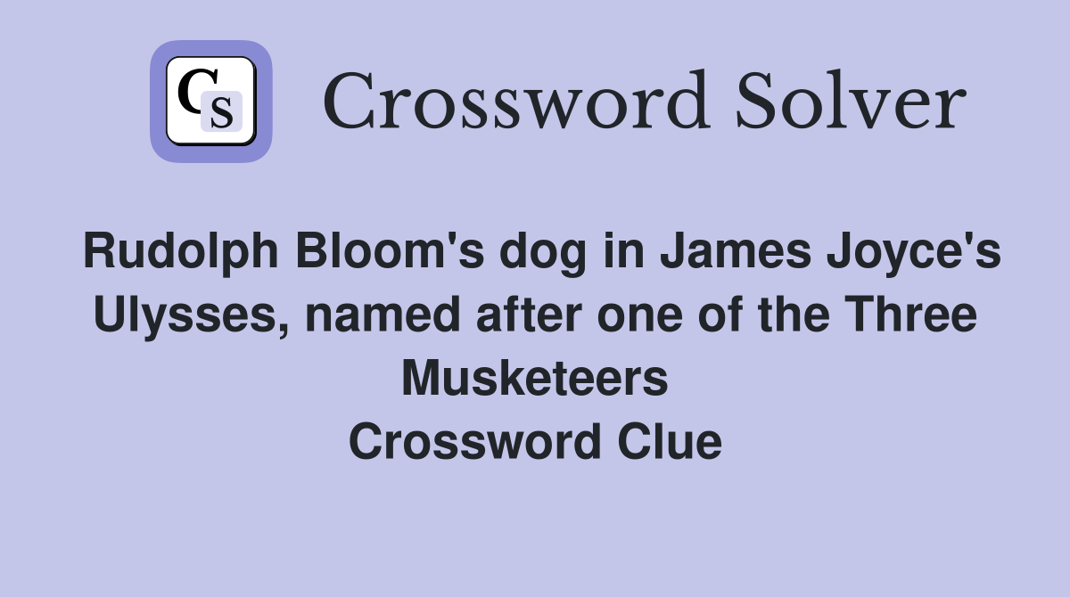 Rudolph Bloom's dog in James Joyce's Ulysses, named after one of the Three Musketeers Crossword Clue