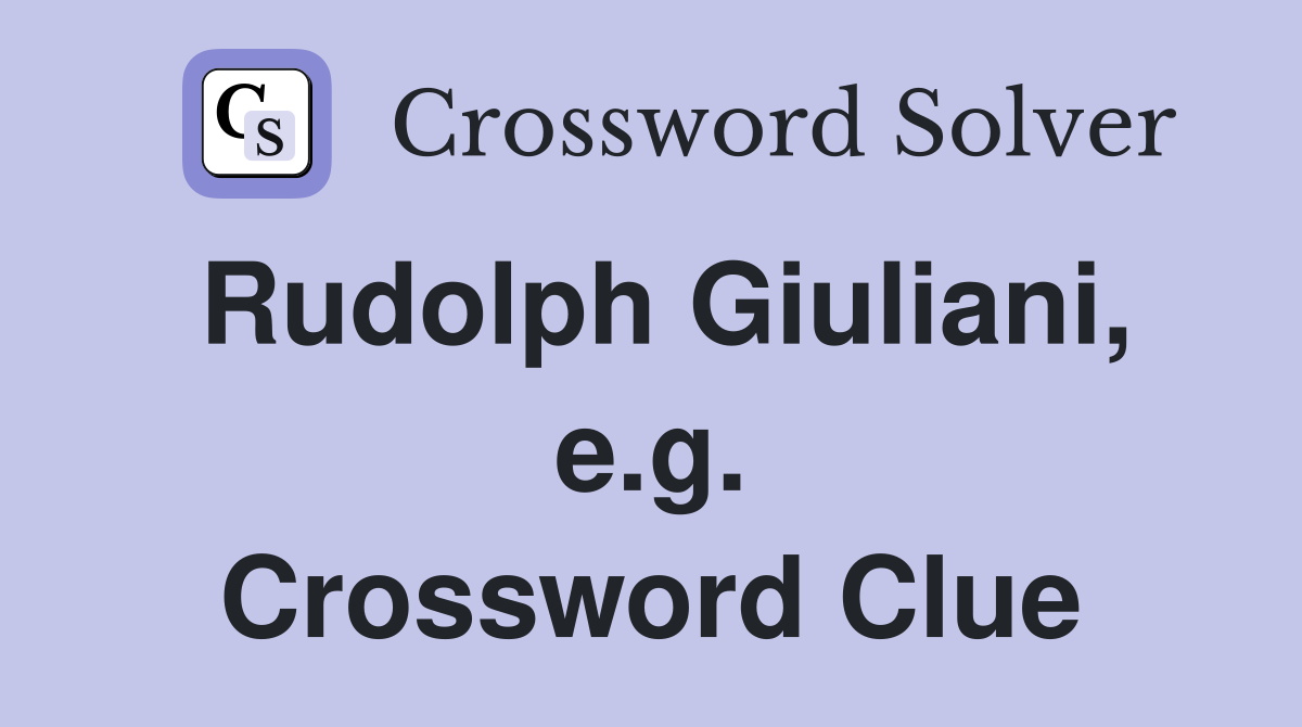Rudolph Giuliani, e.g. Crossword Clue
