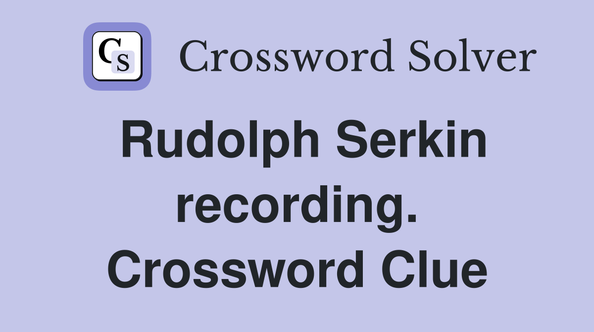 Rudolph Serkin recording. Crossword Clue