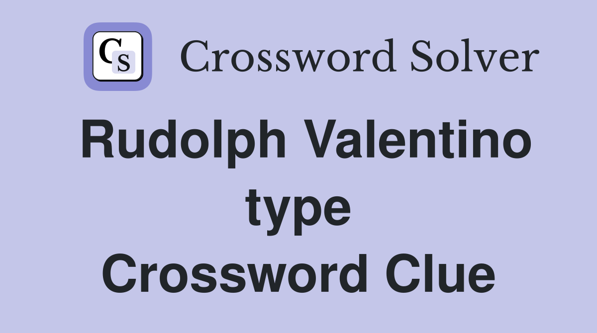 Rudolph Valentino type Crossword Clue
