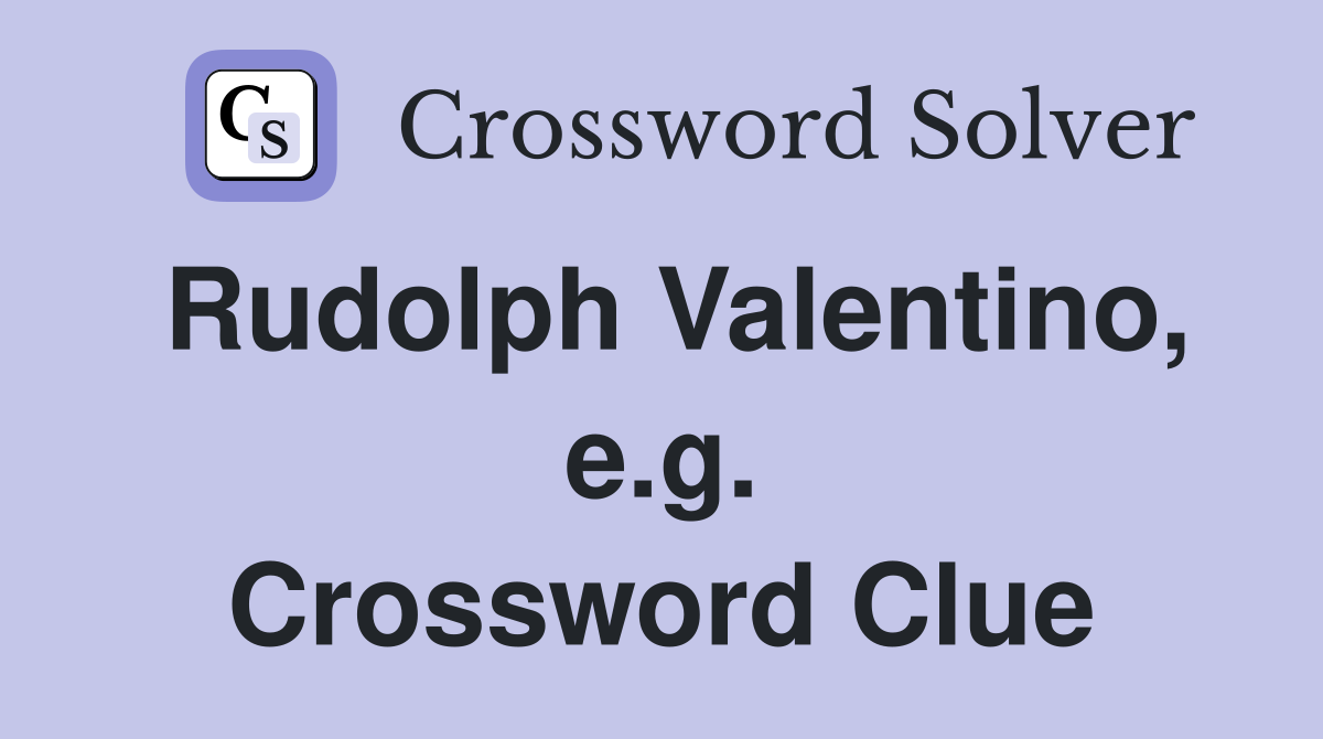 Rudolph Valentino, e.g. Crossword Clue