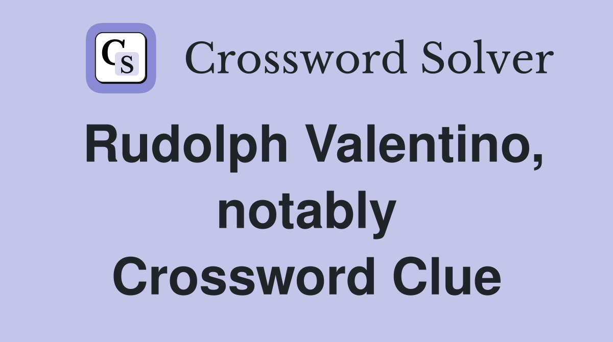 Rudolph Valentino, notably Crossword Clue