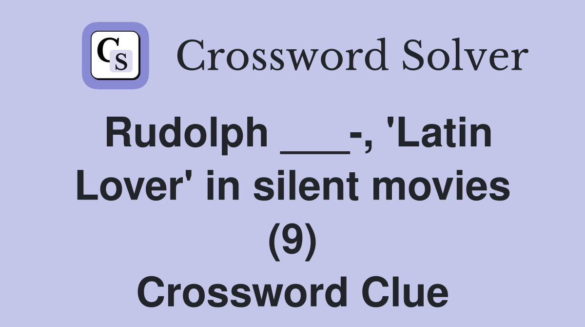 Rudolph ___-, 'Latin Lover' in silent movies (9) Crossword Clue