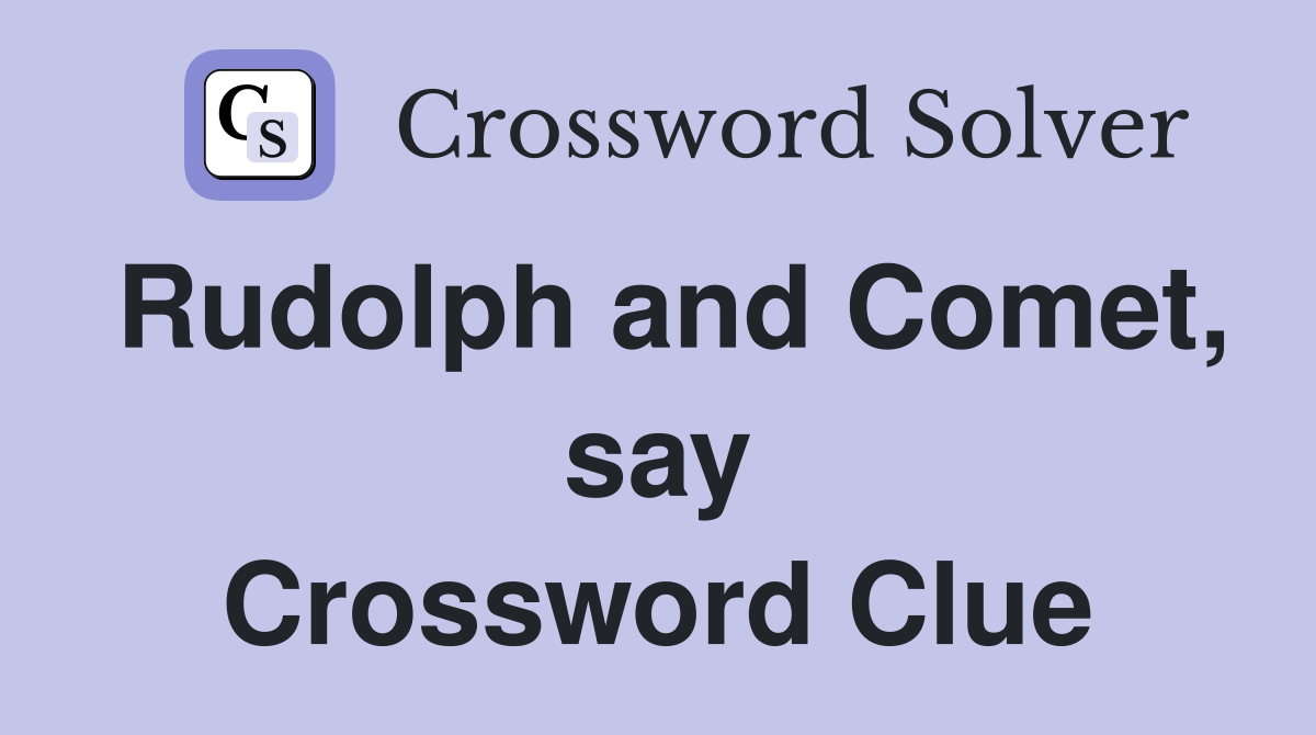Rudolph and Comet, say Crossword Clue