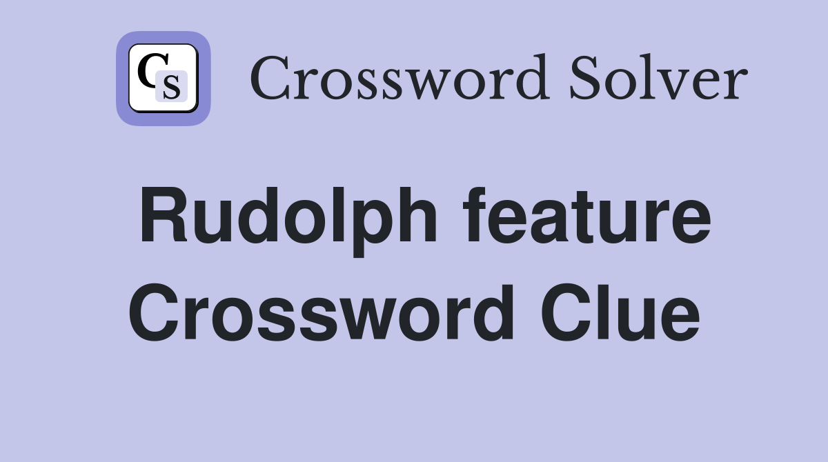 Rudolph feature Crossword Clue